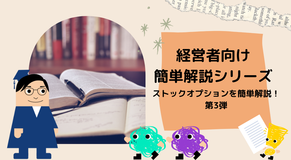 【経営者向け簡単解説シリーズ】　ストックオプションを簡単解説！第３弾