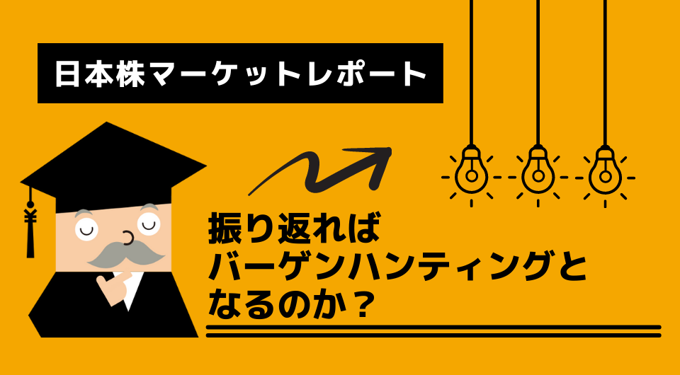 日本株マーケットレポート　振り返ればバーゲンハンティングとなるのか？