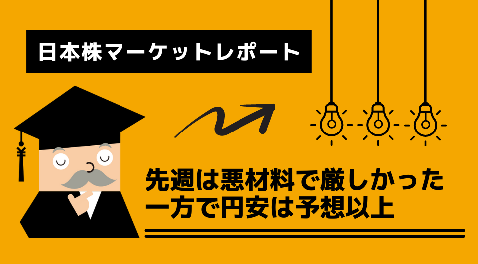 日本株マーケットレポート　先週は悪材料で厳しかった　一方で円安は予想以上