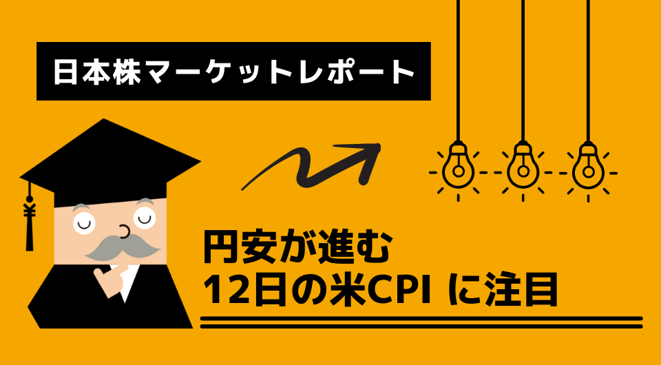 日本株マーケットレポート　円安が進む　12日の米CPI に注目