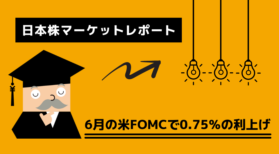 日本株マーケットレポート　6 月の米FOMC で0.75％の利上げ