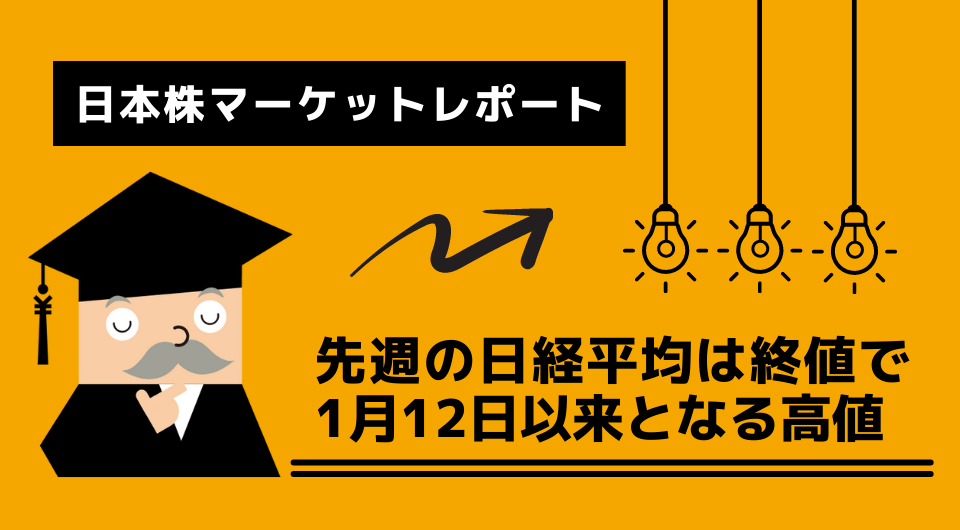 日本株マーケットレポート　先週の日経平均は終値で1月12日以来となる高値