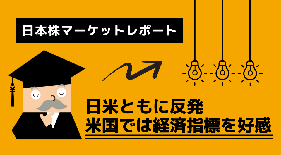 日本株マーケットレポート　日米ともに反発　米国では経済指標を好感