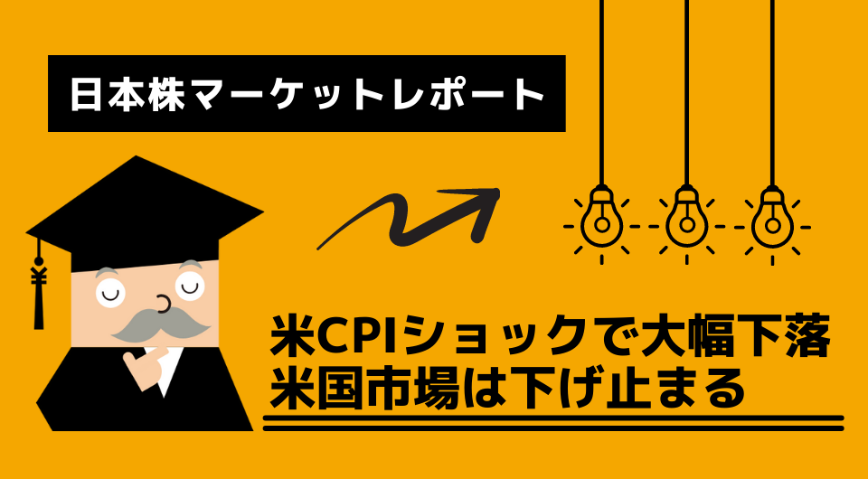 日本株マーケットレポート　米CPIショックで大幅下落　米国市場は下げ止まる