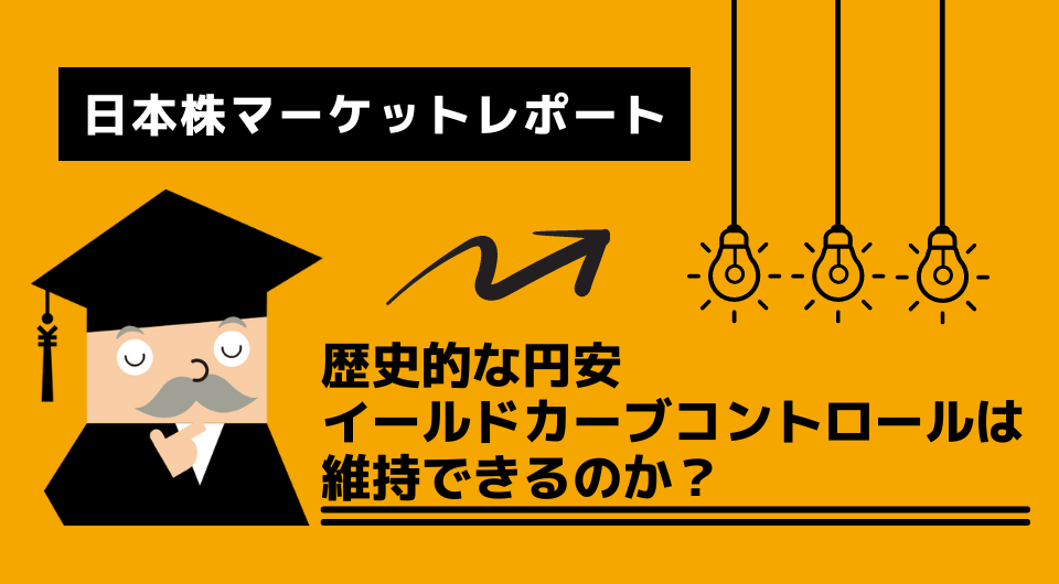 日本株マーケットレポート　歴史的な円安　イールドカーブコントロールは維持できるのか？