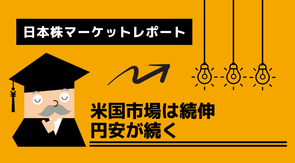 日本株マーケットレポート　米国市場は続伸　円安が続く