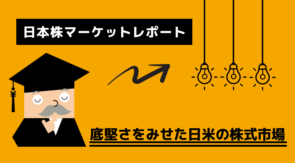 日本株マーケットレポート　底堅さをみせた日米の株式市場