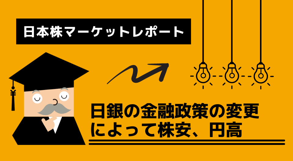 日本株マーケットレポート　日銀の金融政策の変更によって株安、円高