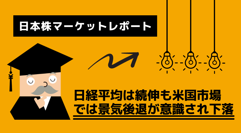 日本株マーケットレポート　日経平均は続伸も米国市場では景気後退が意識され下落