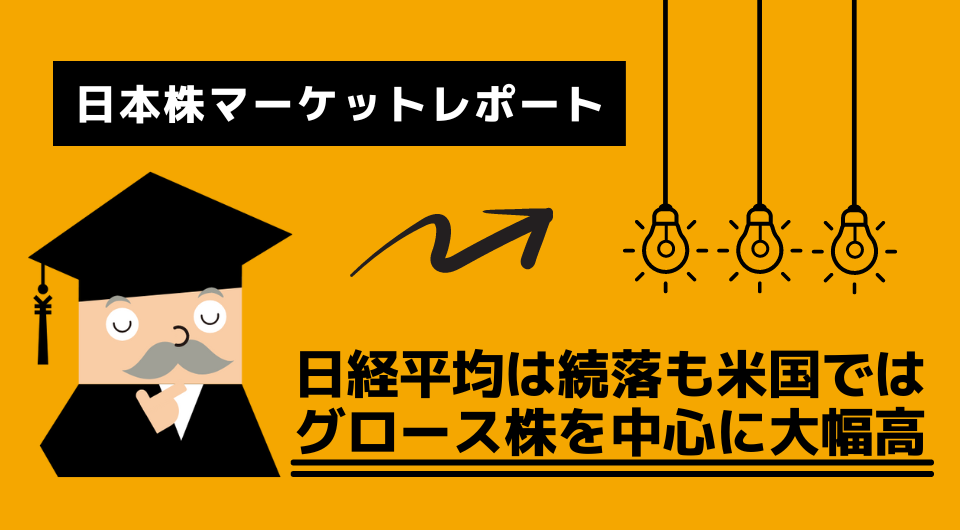 日本株マーケットレポート　日経平均は続落も米国ではグロース株を中心に大幅高