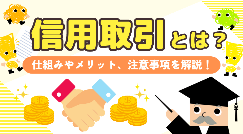 信用取引とは？仕組みやメリット、注意事項を解説！