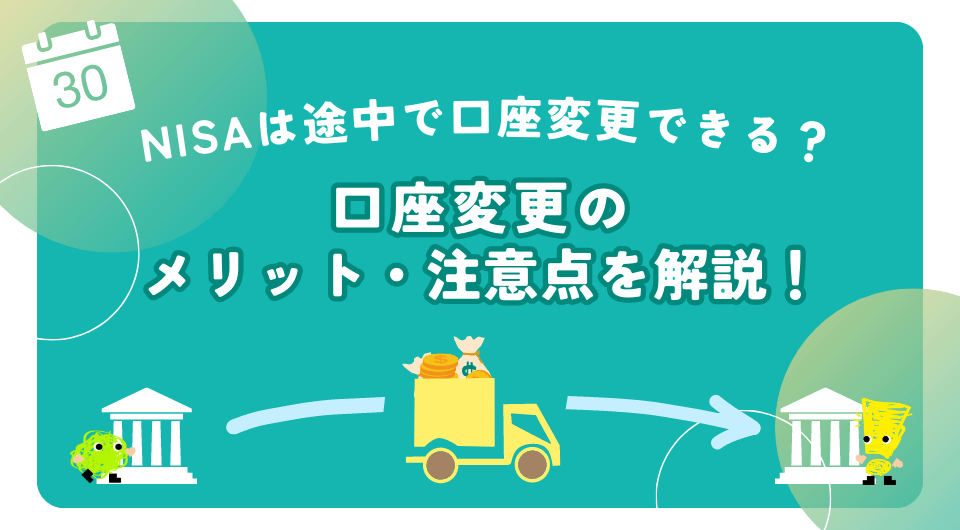 NISAは途中で口座変更できる？口座変更のメリット・注意点を解説！