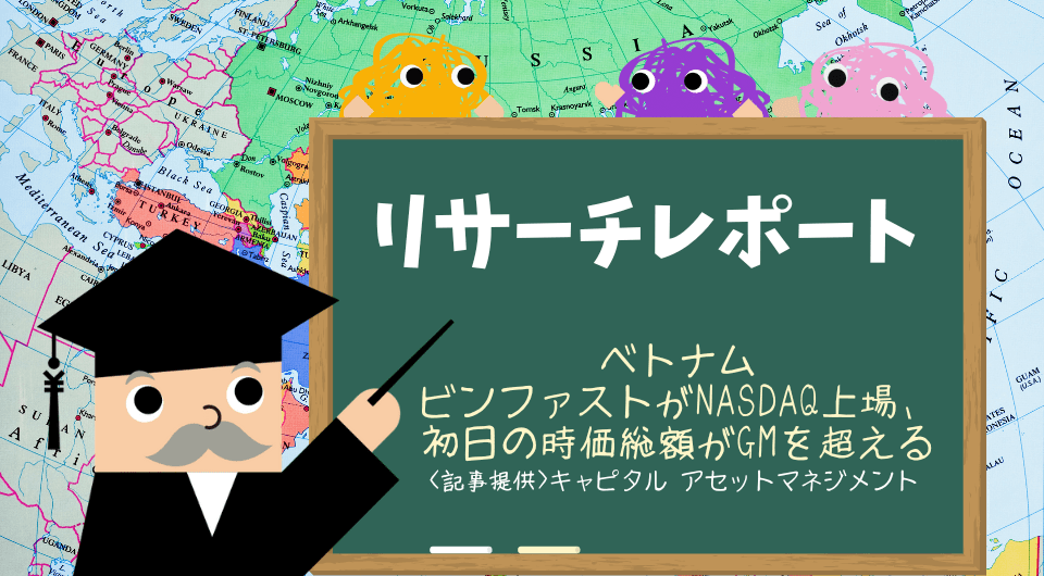 リサーチレポート　ベトナム　ビンファストがNASDAQ上場、初日の時価総額がGMを超える