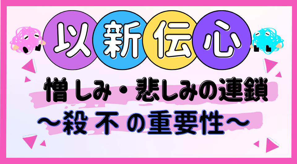 以新伝心　憎しみ・悲しみの連鎖 ～殺不の重要性～