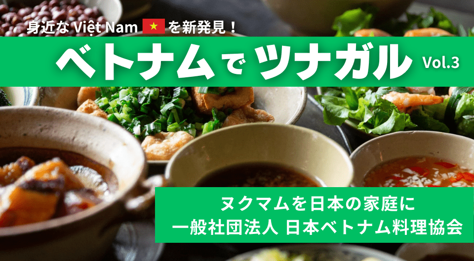 【ベトナムでツナガル】ヌクマムを日本の家庭に・　一般社団法人 日本ベトナム料理協会（東京）