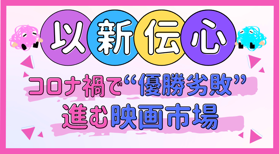 以新伝心　コロナ禍で“優勝劣敗”進む映画市場