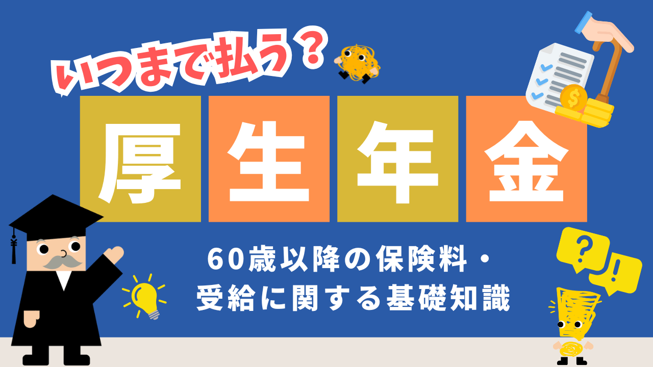 厚生年金はいつまで払う？60歳以降の保険料・受給に関する基礎知識