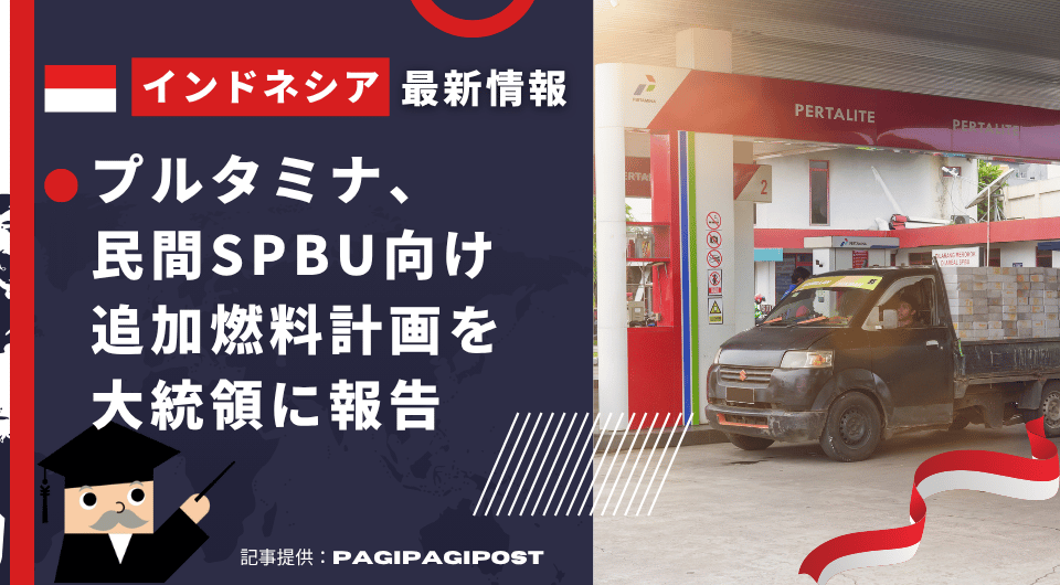 インドネシア最新情報　プルタミナ、民間SPBU向け追加燃料計画を大統領に報告
