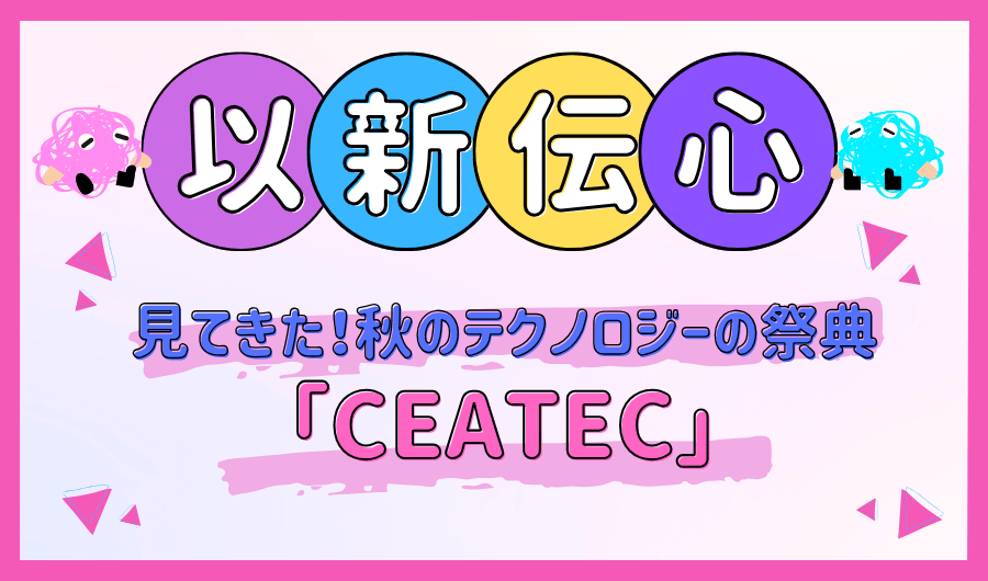 以新伝心　見てきた！秋のテクノロジーの祭典「CEATEC」