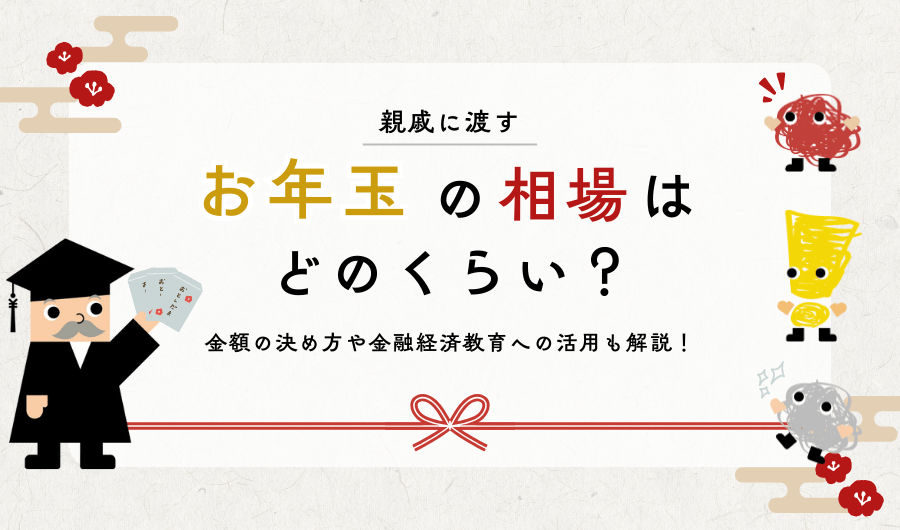親戚に渡すお年玉の相場はどのくらい？金額の決め方や金融経済教育への活用も解説！