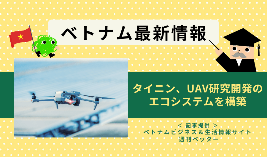 ベトナム最新情報　タイニン、UAV研究開発のエコシステムを構築
