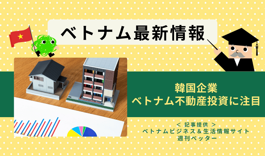 ベトナム最新情報　韓国企業、ベトナム不動産投資に注目