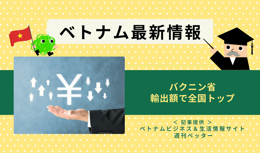 ベトナム最新情報　バクニン省、輸出額で全国トップ