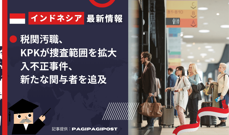 インドネシア最新情報　税関汚職、KPKが捜査範囲を拡大 入不正事件、新たな関与者を追及