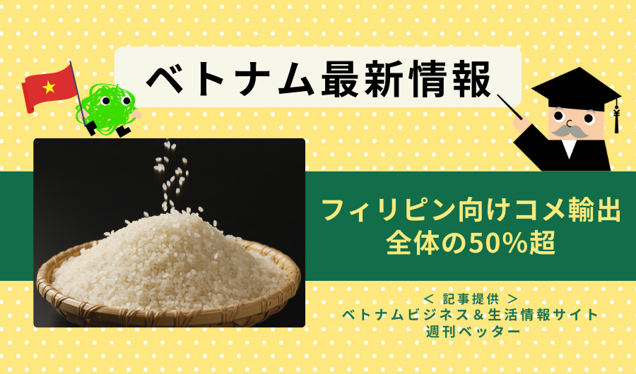 ベトナム最新情報　フィリピン向けコメ輸出、全体の50％超