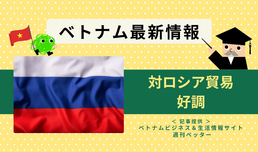 ベトナム最新情報　対ロシア貿易が好調