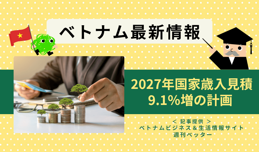 ベトナム最新情報　2027年の国家歳入見積もりは9.1％増の計画