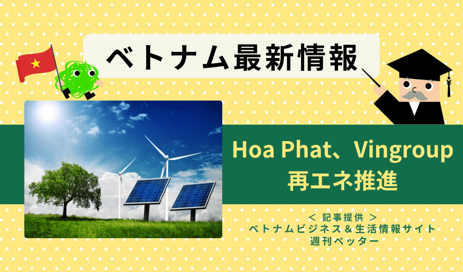 ベトナム最新情報　Hoa PhatおよびVingroupが再エネ推進