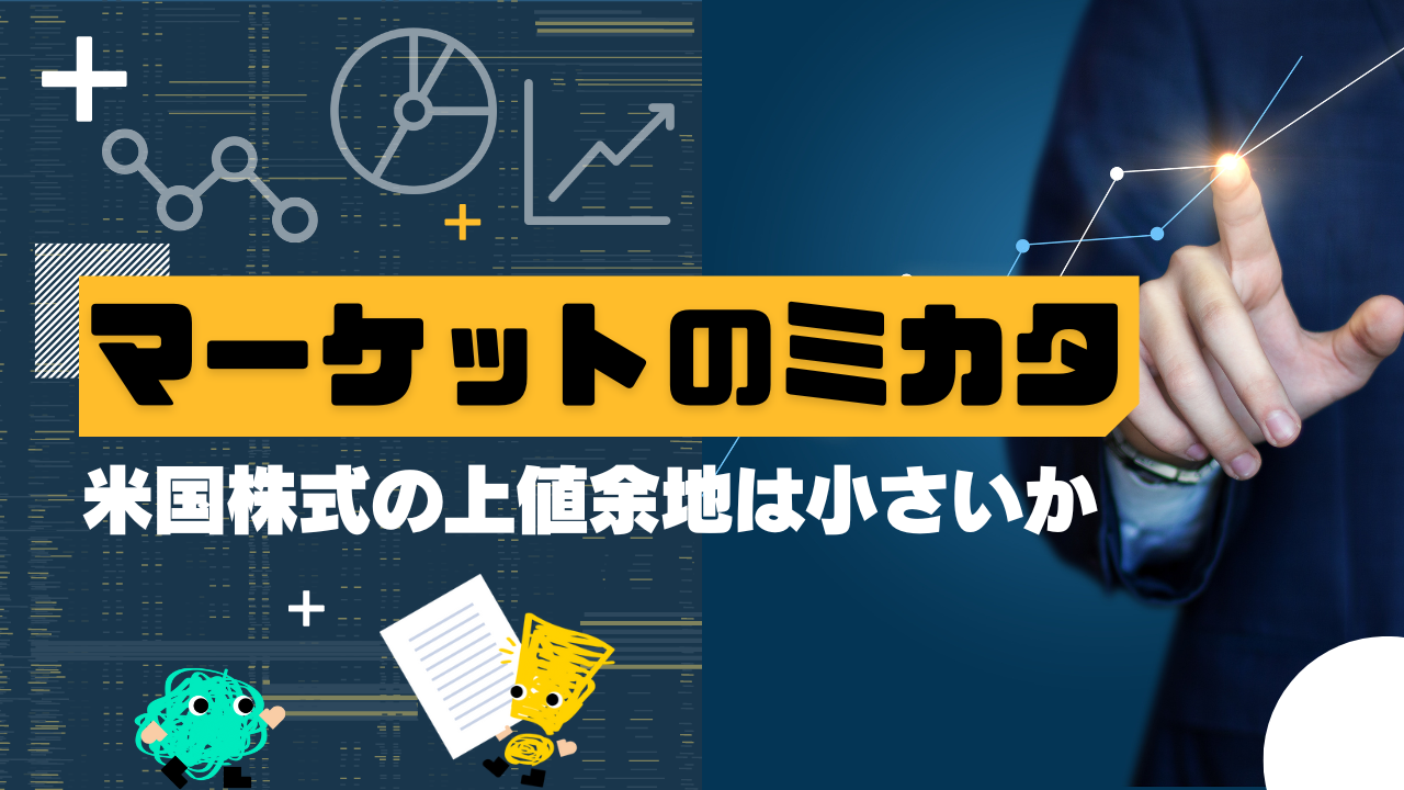 マーケットのミカタ　米国株式の上値余地は小さいか