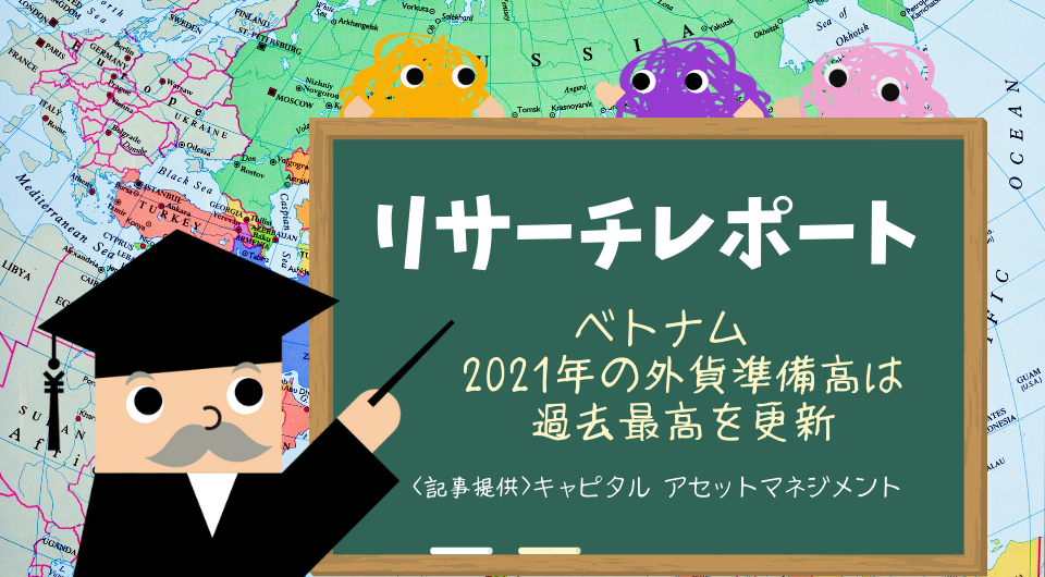 リサーチレポート　ベトナム　2021年の外貨準備高は過去最高を更新