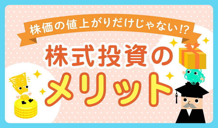 株価の値上がりだけじゃない！？株式投資のメリット