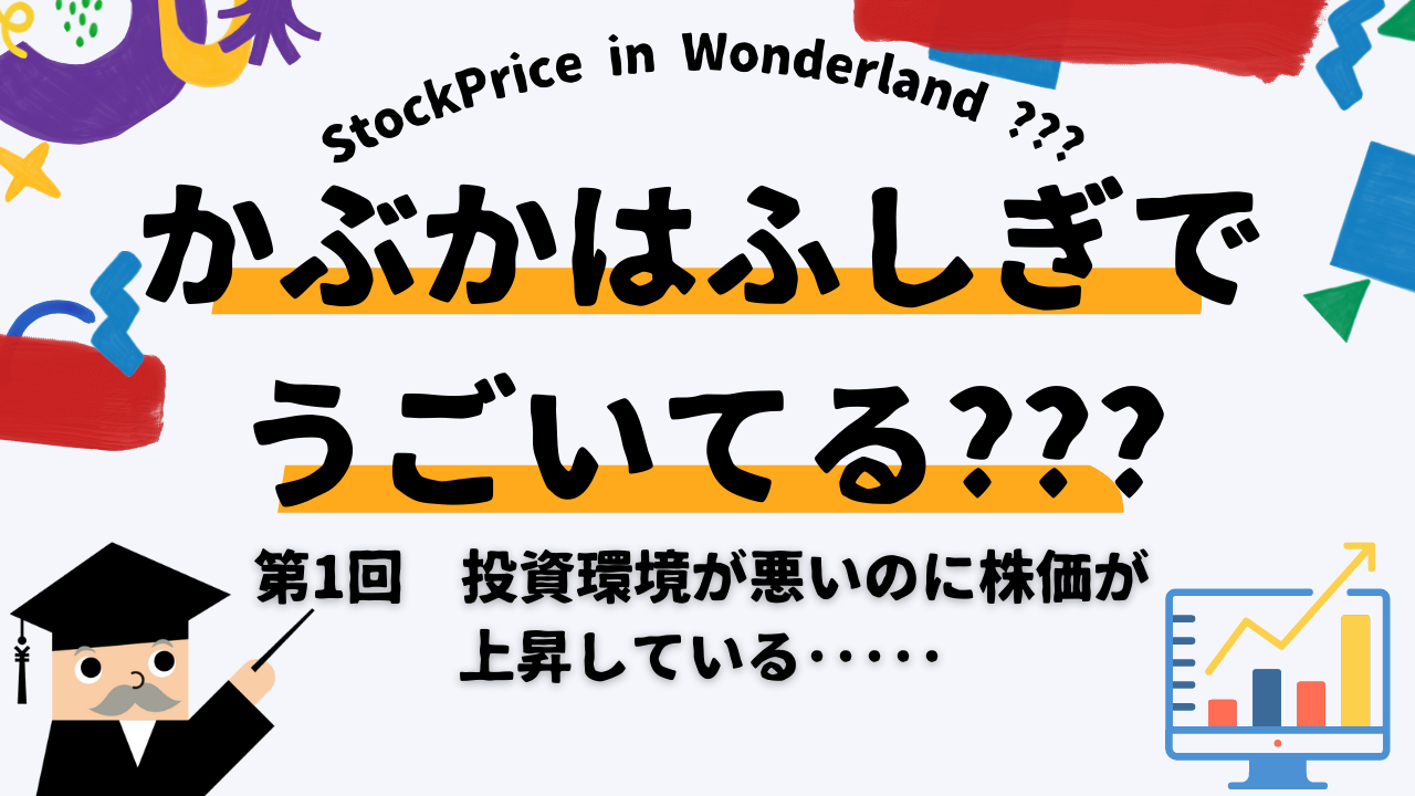 かぶかはふしぎでうごいてる？？？　第1回　投資環境が悪いのに株価が上昇している･････