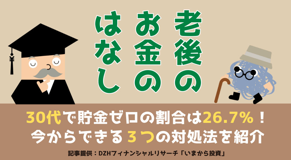 老後のお金のはなし　30代で貯金ゼロの割合は26.7%！今からできる3つの対処法を紹介