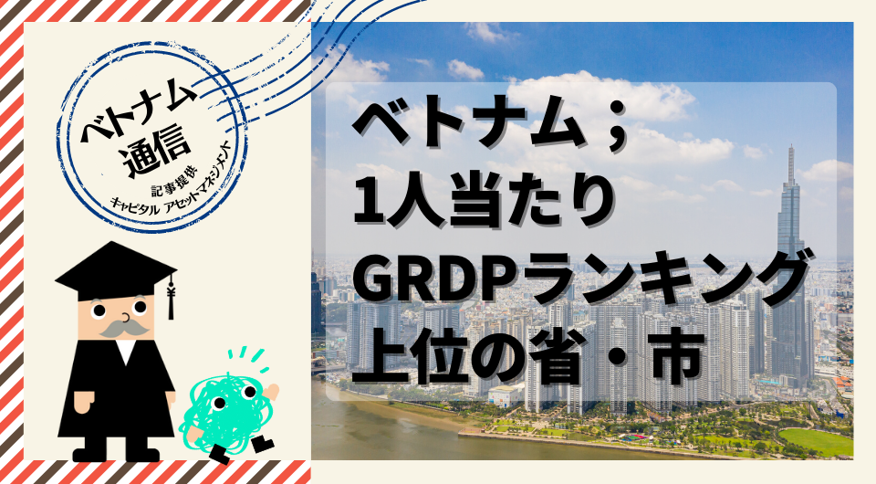 ベトナム通信　ベトナム；1人当たりGRDPランキング上位の省・市