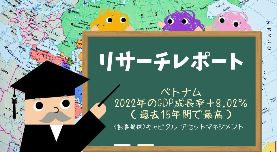 リサーチレポート　ベトナム　2022年のGDP成長率＋8.02%（過去15年間で最高）