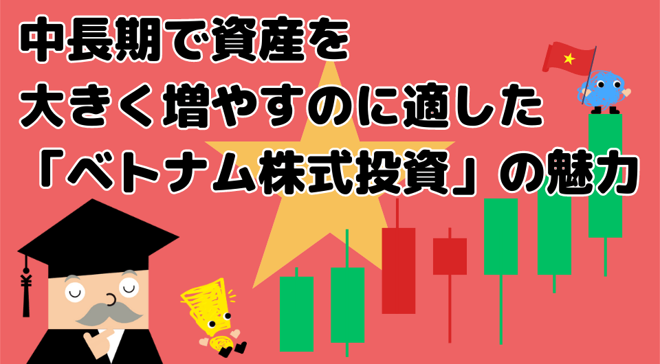 中長期で資産を大きく増やすのに適した「ベトナム株式投資」の魅力