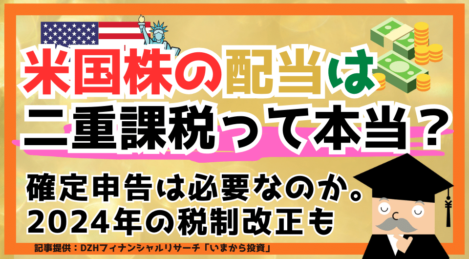 米国株の配当は二重課税って本当？確定申告は必要なのか。2024年の税制改正も