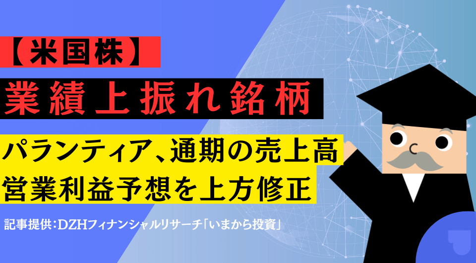 【米国株】業績上振れ銘柄：パランティア、通期の売上高・営業利益予想を上方修正