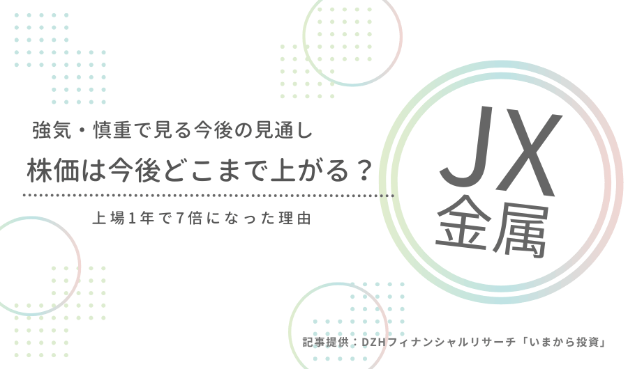 JX金属の株価は今後どこまで上がる？上場1年で7倍になった理由と強気・慎重で見る今後の見通し