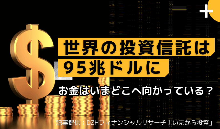 世界の投資信託は95兆ドルに　お金はいまどこへ向かっている？