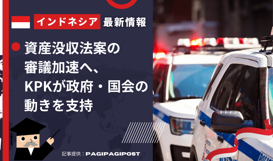 インドネシア最新情報　資産没収法案の審議加速へ、KPKが政府・国会の動きを支持