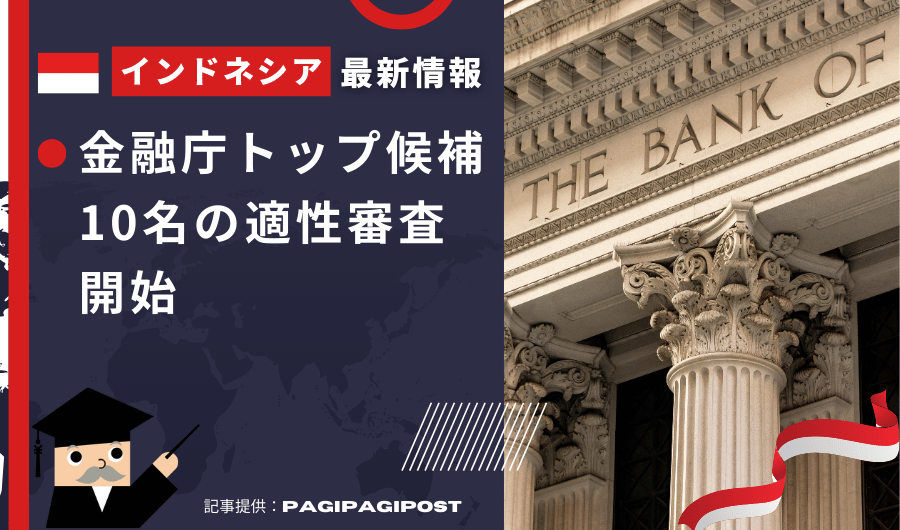 インドネシア最新情報　金融庁トップ候補10名の適性審査開始　市場安定を左右する重要人事に注目
