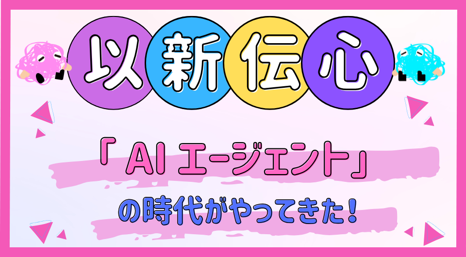以心伝心　「 AIエージェント」の時代がやってきた！