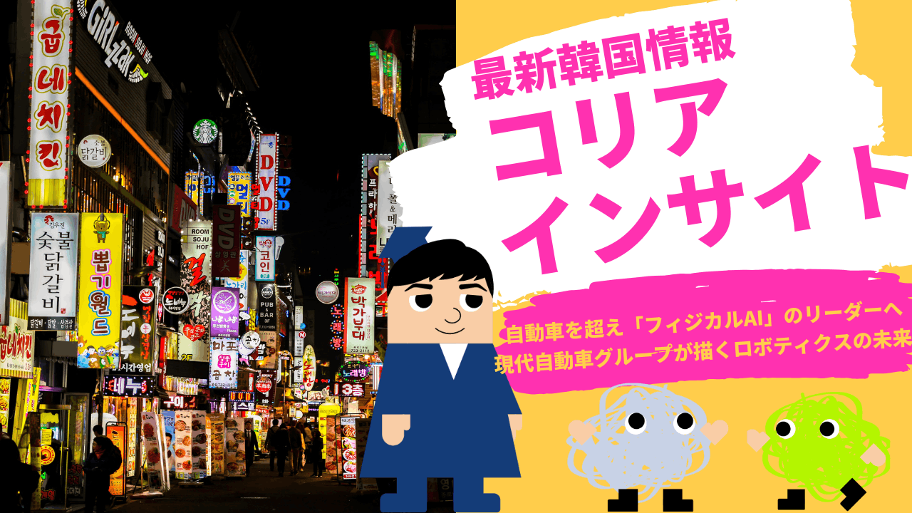 コリアインサイト　自動車を超え「フィジカルAI」のリーダーへ  現代自動車グループが描くロボティクスの未来