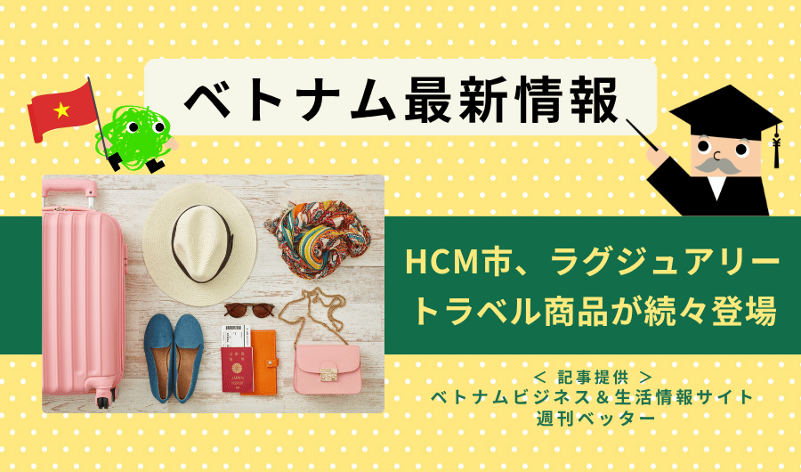 ベトナム最新情報　HCM市、ラグジュアリートラベル商品が続々登場