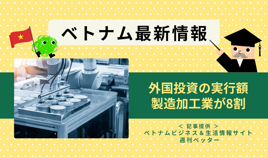 ベトナム最新情報　外国投資の実行額、製造加工業が8割